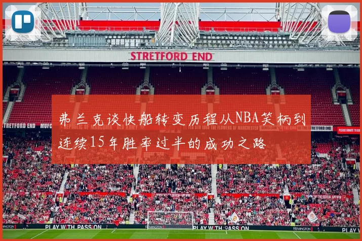弗兰克谈快船转变历程从NBA笑柄到连续15年胜率过半的成功之路